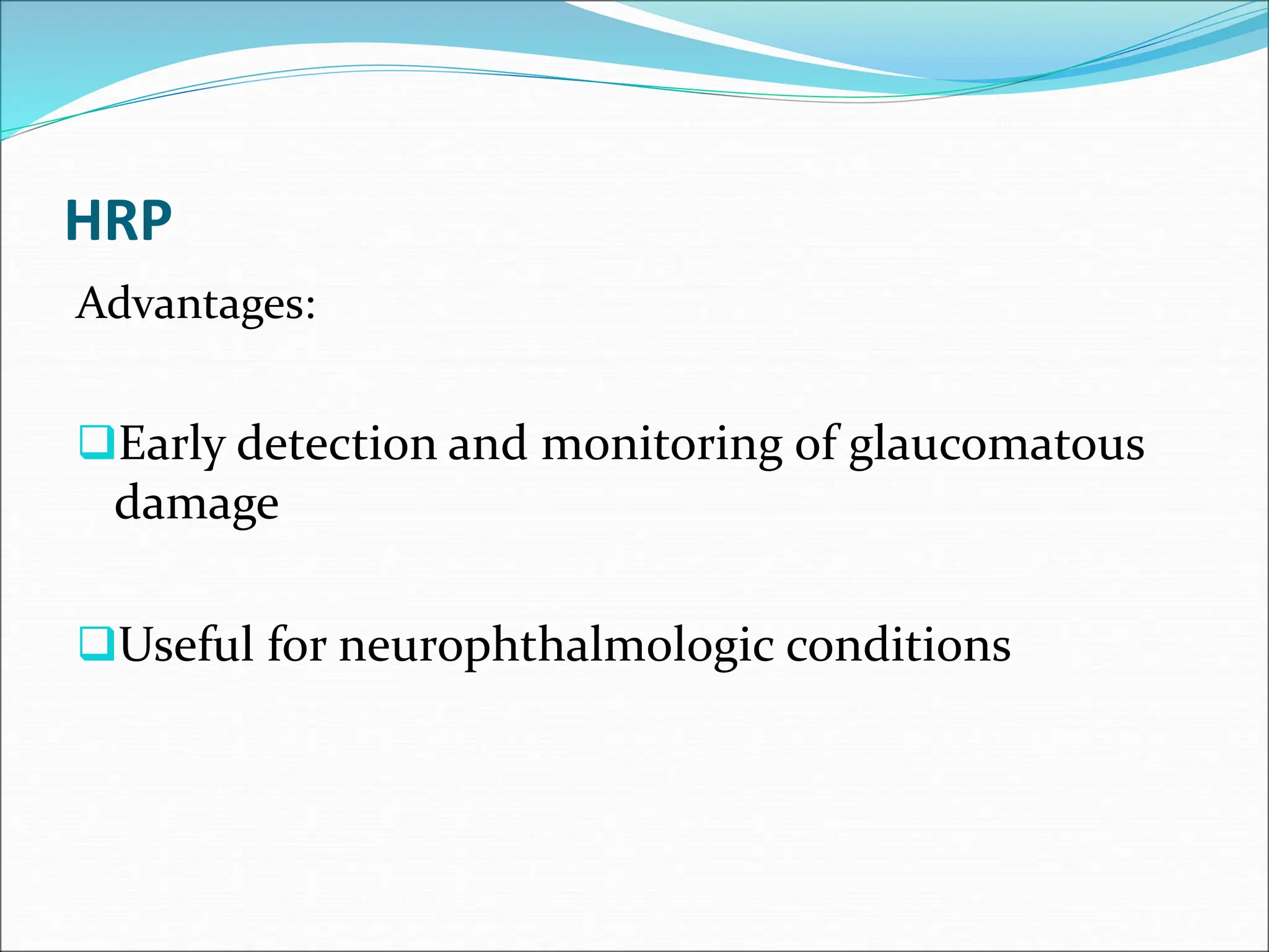 HRP
Advantages:
Early detection and monitoring of glaucomatous
damage
Useful for neurophthalmologic conditions
 