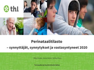 Terveyden ja hyvinvoinnin laitos
Perinataalitilasto
– synnyttäjät, synnytykset ja vastasyntyneet 2020
Mika Gissler, Anna Heino, Sirkka Kiuru
 