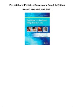 Perinatal and Pediatric Respiratory Care 3th Edition
Brian K. Walsh BS MBA RRT...
 