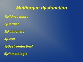 Multiorgan dysfunction
1]Kidney injury
2]Cardiac
3]Pulmonary
4]Liver
5]Gastrointestinal
6]Hematologic
 