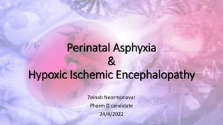 Perinatal Asphyxia
&
Hypoxic Ischemic Encephalopathy
Zeinab Noormonavar
Pharm D candidate
24/4/2022
1
 