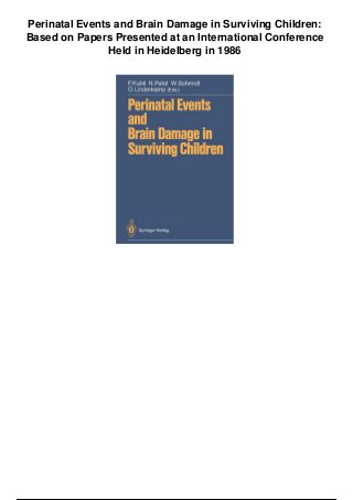 Perinatal Events and Brain Damage in Surviving Children:
Based on Papers Presented at an International Conference
Held in Heidelberg in 1986
 