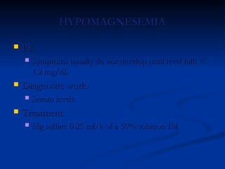 LATE METABOLIC ACIDOSIS

   Diagnostic work-up
     ABG: BD= -10 to –16 mEq/L , PCO2 <40
     Due to abnormally high ra...