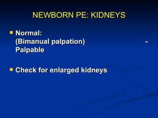 NEWBORN PE: MALE GENITALS
   Normal:
       Edema, hydrocele,   phimosis
   Check for:
       Bifid scrotum,
       c...