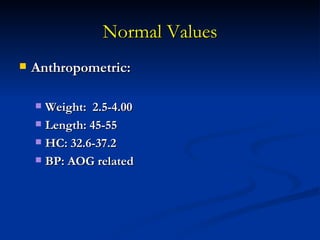 Normal Values
   Hematologic:

     Hgb: 16.5 gms/dL
     Hct: 53.0%

     NRBC: 500 mm3

     Retic count: 2-7%

   ...