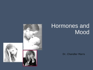 Dr. Chandler Marrs
Hormones and
Mood
 