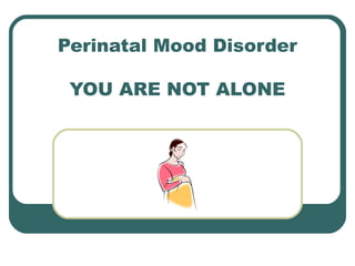Perinatal Mood Disorder

 YOU ARE NOT ALONE
 