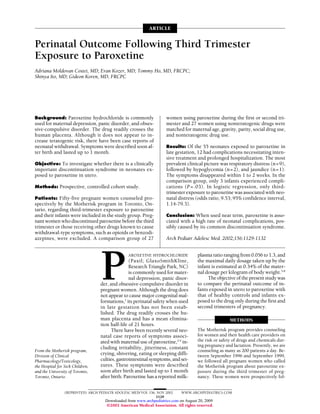 ARTICLE


Perinatal Outcome Following Third Trimester
Exposure to Paroxetine
Adriana Moldovan Costei, MD; Eran Kozer, MD; Tommy Ho, MD, FRCPC;
Shinya Ito, MD; Gideon Koren, MD, FRCPC




Background: Paroxetine hydrochloride is commonly                     women using paroxetine during the first or second tri-
used for maternal depression, panic disorder, and obses-             mester and 27 women using nonteratogenic drugs were
sive-compulsive disorder. The drug readily crosses the               matched for maternal age, gravity, parity, social drug use,
human placenta. Although it does not appear to in-                   and nonteratogenic drug use.
crease teratogenic risk, there have been case reports of
neonatal withdrawal. Symptoms were described soon af-                Results: Of the 55 neonates exposed to paroxetine in
ter birth and lasted up to 1 month.                                  late gestation, 12 had complications necessitating inten-
                                                                     sive treatment and prolonged hospitalization. The most
Objective: To investigate whether there is a clinically              prevalent clinical picture was respiratory distress (n=9),
important discontinuation syndrome in neonates ex-                   followed by hypoglycemia (n=2), and jaundice (n=1).
posed to paroxetine in utero.                                        The symptoms disappeared within 1 to 2 weeks. In the
                                                                     comparison group, only 3 infants experienced compli-
Methods: Prospective, controlled cohort study.                       cations (P = .03). In logistic regression, only third-
                                                                     trimester exposure to paroxetine was associated with neo-
Patients: Fifty-five pregnant women counseled pro-                   natal distress (odds ratio, 9.53; 95% confidence interval,
spectively by the Motherisk program in Toronto, On-                  1.14-79.3).
tario, regarding third-trimester exposure to paroxetine
and their infants were included in the study group. Preg-            Conclusion: When used near term, paroxetine is asso-
nant women who discontinued paroxetine before the third              ciated with a high rate of neonatal complications, pos-
trimester or those receiving other drugs known to cause              sibly caused by its common discontinuation syndrome.
withdrawal-type symptoms, such as opioids or benzodi-
azepines, were excluded. A comparison group of 27                    Arch Pediatr Adolesc Med. 2002;156:1129-1132




                                   P
                                                 AROXETINE HYDROCHLORIDE             plasma ratio ranging from 0.056 to 1.3, and
                                                  (Paxil; GlaxoSmithKline,           the maximal daily dosage taken up by the
                                                  Research Triangle Park, NC)        infant is estimated at 0.34% of the mater-
                                                  is commonly used for mater-        nal dosage per kilogram of body weight.5-8
                                                  nal depression, panic disor-            The objective of the present study was
                                   der, and obsessive-compulsive disorder in         to compare the perinatal outcome of in-
                                   pregnant women. Although the drug does            fants exposed in utero to paroxetine with
                                   not appear to cause major congenital mal-         that of healthy controls and infants ex-
                                   formations,1 its perinatal safety when used       posed to the drug only during the first and
                                   in late gestation has not been estab-             second trimesters of pregnancy.
                                   lished. The drug readily crosses the hu-
                                   man placenta and has a mean elimina-                              METHODS
                                   tion half-life of 21 hours.
                                         There have been recently several neo-       The Motherisk program provides counseling
                                   natal case reports of symptoms associ-            for women and their health care providers on
                                   ated with maternal use of paroxetine,2-4 in-      the risk or safety of drugs and chemicals dur-
                                                                                     ing pregnancy and lactation. Presently, we are
                                   cluding irritability, jitteriness, constant
From the Motherisk program,                                                          counseling as many as 200 patients a day. Be-
Division of Clinical
                                   crying, shivering, eating or sleeping diffi-      tween September 1996 and September 1999,
Pharmacology/Toxicology,           culties, gastrointestinal symptoms, and sei-      we followed all pregnant women who called
the Hospital for Sick Children,    zures. These symptoms were described              the Motherisk program about paroxetine ex-
and the University of Toronto,     soon after birth and lasted up to 1 month         posure during the third trimester of preg-
Toronto, Ontario.                  after birth. Paroxetine has a reported milk-      nancy. These women were prospectively fol-


                 (REPRINTED) ARCH PEDIATR ADOLESC MED/ VOL 156, NOV 2002     WWW.ARCHPEDIATRICS.COM
                                                               1129
                                     Downloaded from www.archpediatrics.com on August 20, 2009
                                      ©2002 American Medical Association. All rights reserved.
 