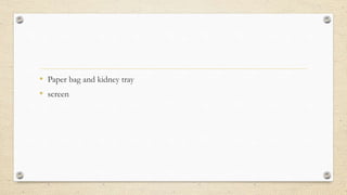 • Paper bag and kidney tray
• screen
 