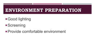 ENVIRONMENT PREPARATION
Good lighting
Screening
Provide comfortable environment
 