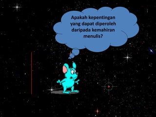 Apakah kepentingan
yang dapat diperoleh
daripada kemahiran
menulis?
 