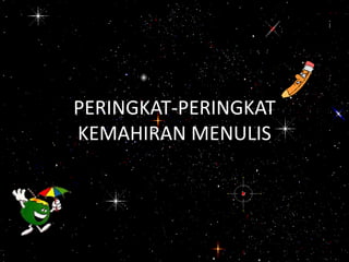 PERINGKAT-PERINGKAT
KEMAHIRAN MENULIS
 