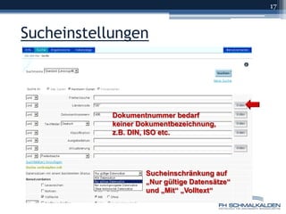 Sucheinstellungen17Dokumentnummer bedarf keiner Dokumentbezeichnung, z.B. DIN, ISO etc.Sucheinschränkung auf „Nur gültige Datensätze“ und „Mit“ „Volltext“