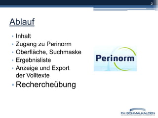 AblaufInhaltZugang zu PerinormOberfläche, SuchmaskeErgebnislisteAnzeige und Export der VolltexteRechercheübung2