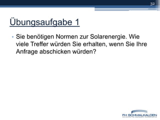 Übungsaufgabe 1Sie benötigen Normen zur Solarenergie. Wie viele Treffer würden Sie erhalten, wenn Sie Ihre Anfrage abschicken würden? 32