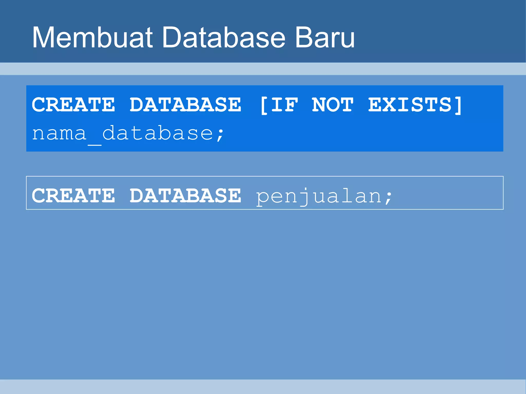 Membuat Database Baru CREATE DATABASE [IF NOT EXISTS]  nama_database;   CREATE DATABASE  penjualan;   