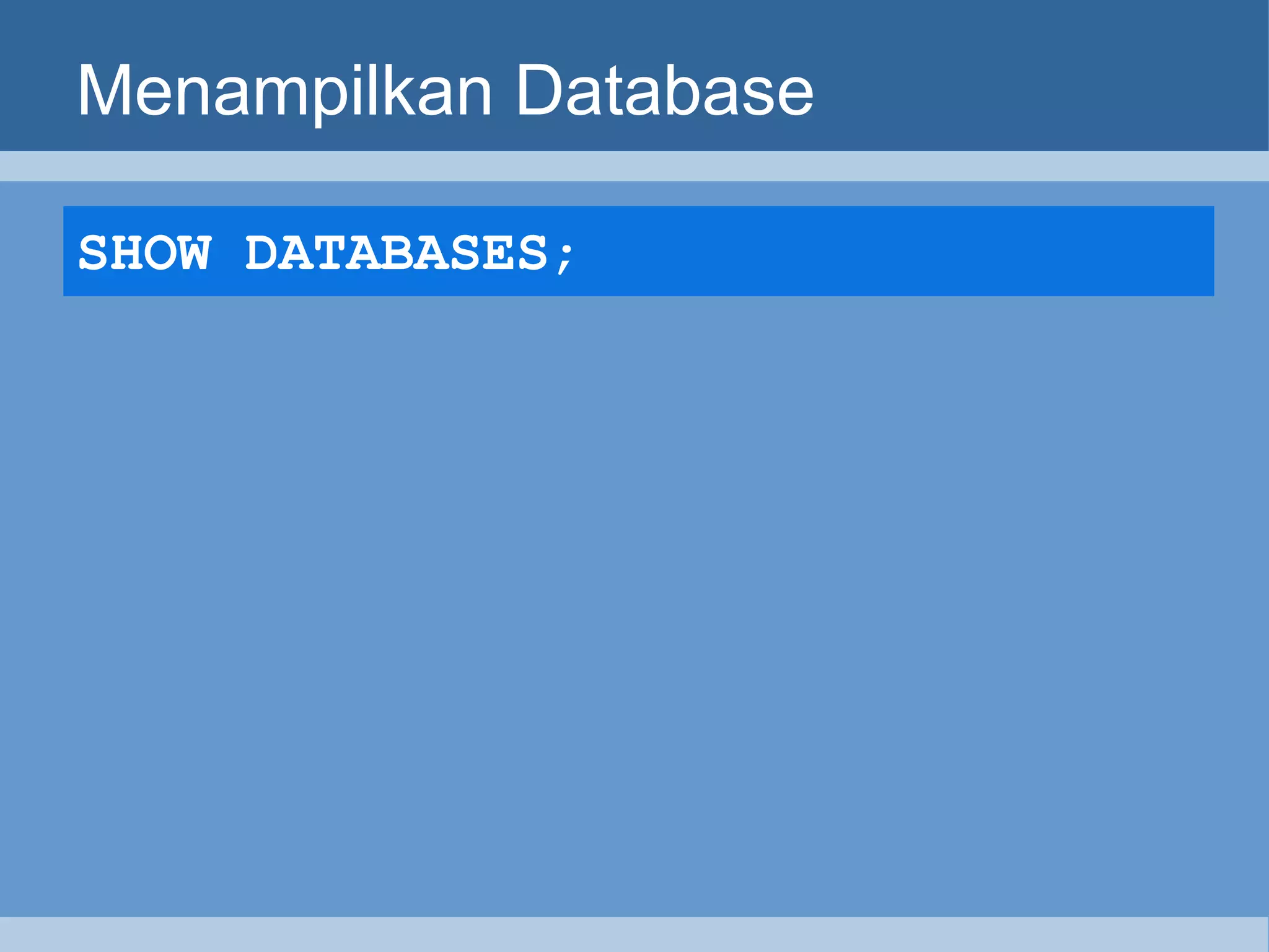 Menampilkan Database SHOW  DATABASE S ;   