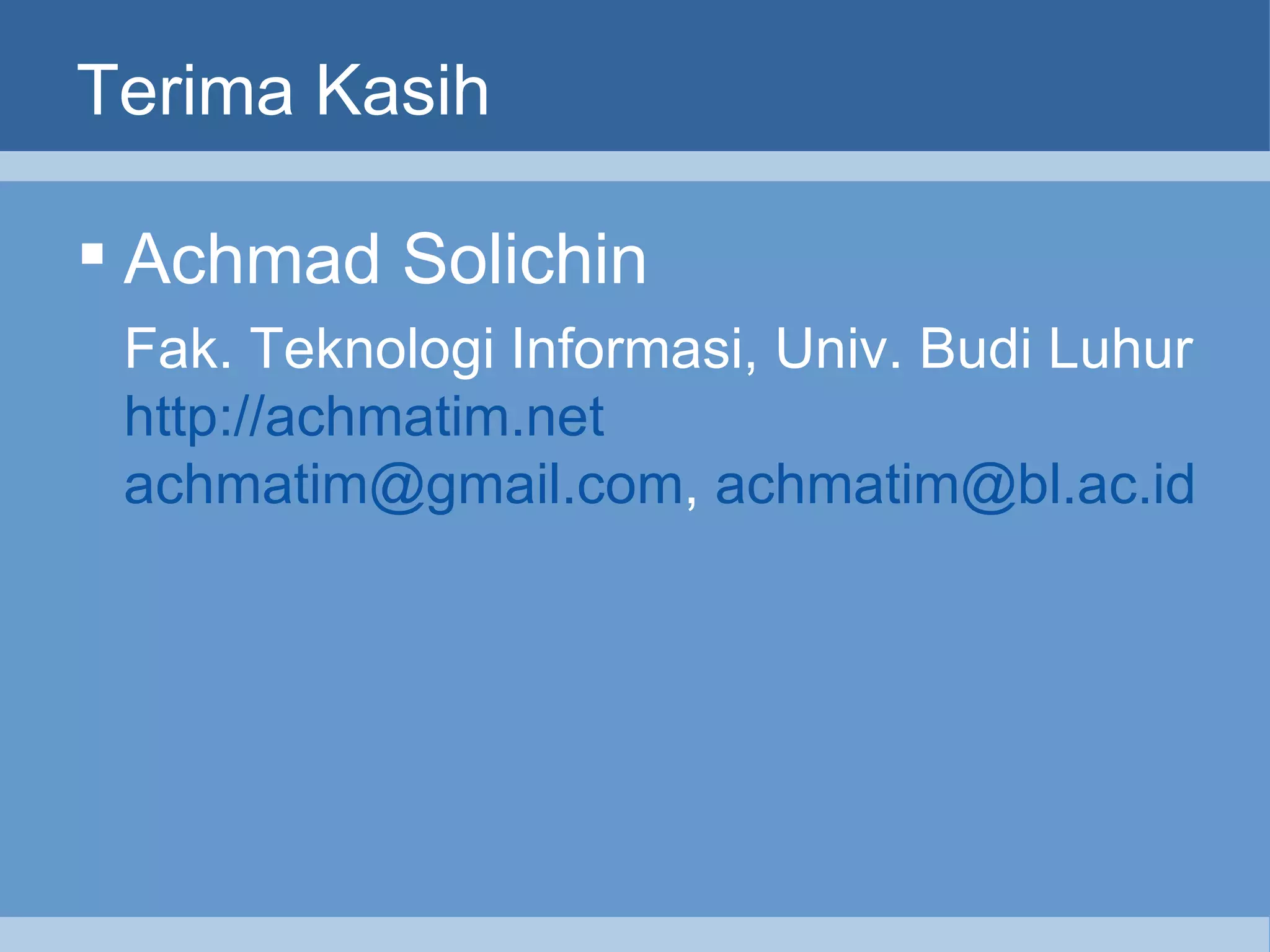 Terima Kasih Achmad Solichin Fak. Teknologi Informasi, Univ. Budi Luhur http://achmatim.net [email_address] ,  [email_address] 