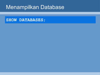 Menampilkan Database SHOW  DATABASE S ;   