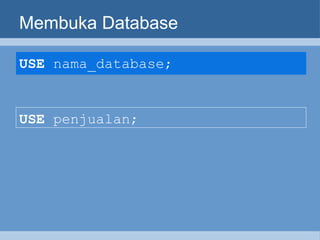 Membuka Database USE   nama_database;   USE  penjualan;   