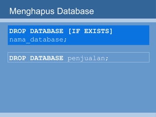 Menghapus Database DROP DATABASE [IF EXISTS]  nama_database;   DROP DATABASE  penjualan;   