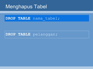 Menghapus Tabel DROP  TABLE  nama_tabel;   DROP  TABLE  pelanggan ; 