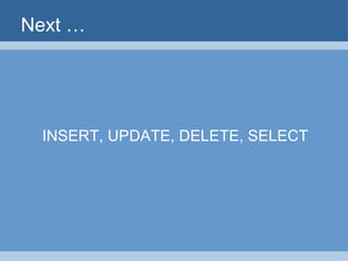 Next … INSERT, UPDATE, DELETE, SELECT 