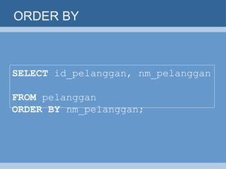 ORDER BY SELECT  id_pelanggan, nm_pelanggan   FROM  pelanggan   ORDER BY  nm_pelanggan;   