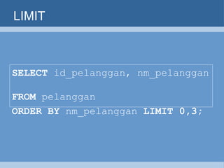 LIMIT SELECT  id_pelanggan, nm_pelanggan   FROM  pelanggan   ORDER BY  nm_pelanggan  LIMIT 0,3;   