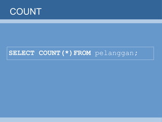 COUNT SELECT COUNT(*)FROM  pelanggan ;   