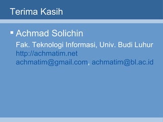 Terima Kasih Achmad Solichin Fak. Teknologi Informasi, Univ. Budi Luhur http://achmatim.net [email_address] ,  [email_address] 