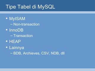 Tipe Tabel di MySQL MyISAM Non-transaction InnoDB Transaction HEAP Lainnya BDB, Archieves, CSV, NDB, dll 