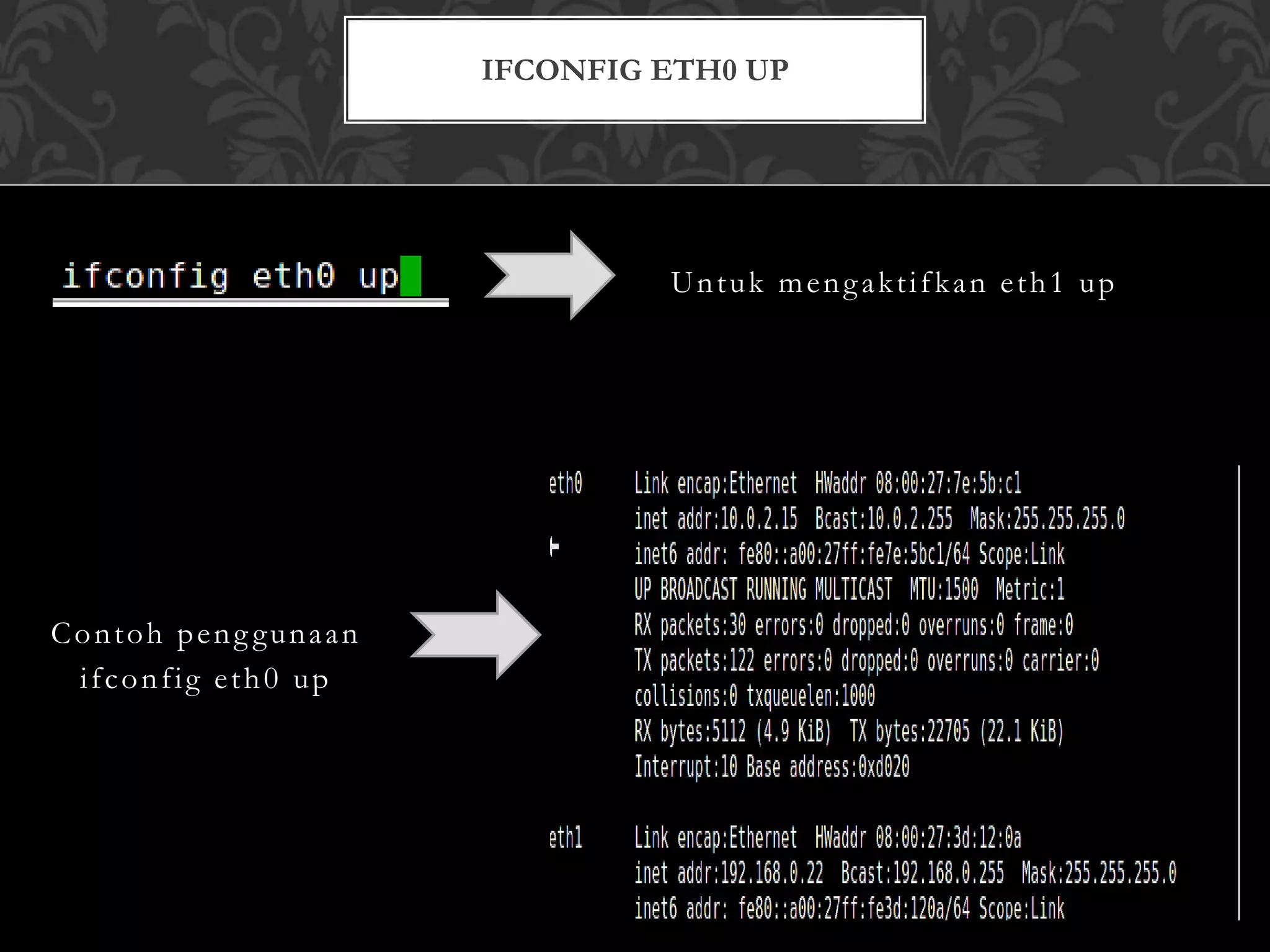 Untuk mengaktifkan eth1 up
Contoh peng gunaan
ifconfig eth0 up
IFCONFIG ETH0 UP
 