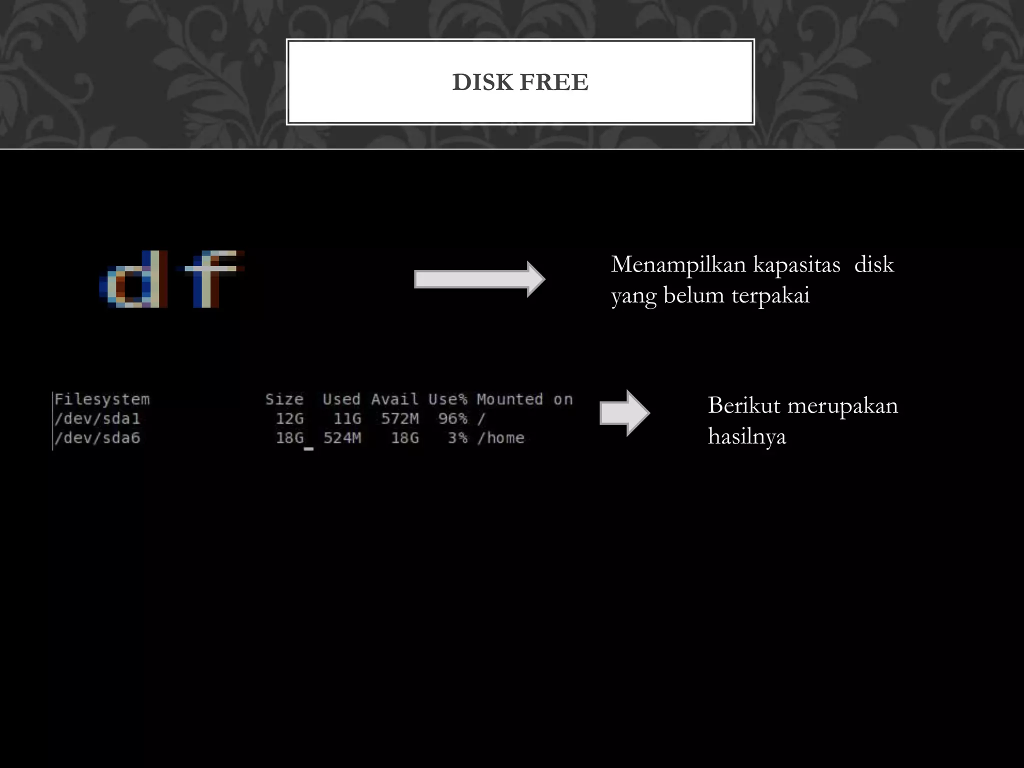 DISK FREE
Menampilkan kapasitas disk
yang belum terpakai
Berikut merupakan
hasilnya
 