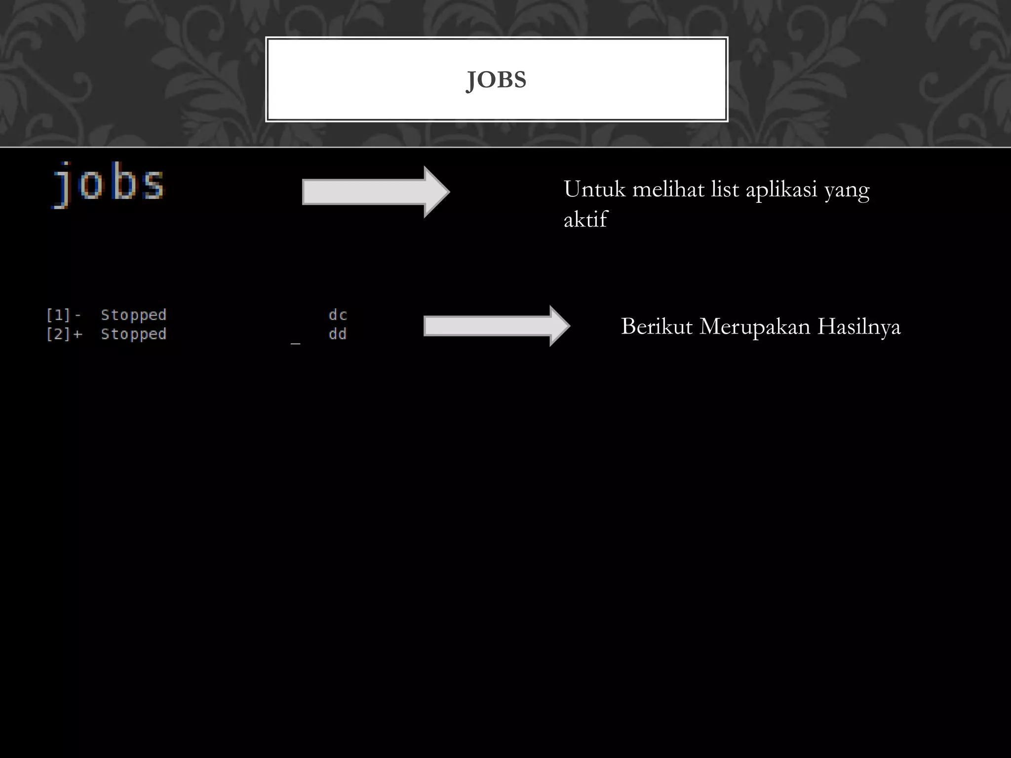 JOBS
Untuk melihat list aplikasi yang
aktif
Berikut Merupakan Hasilnya
 
