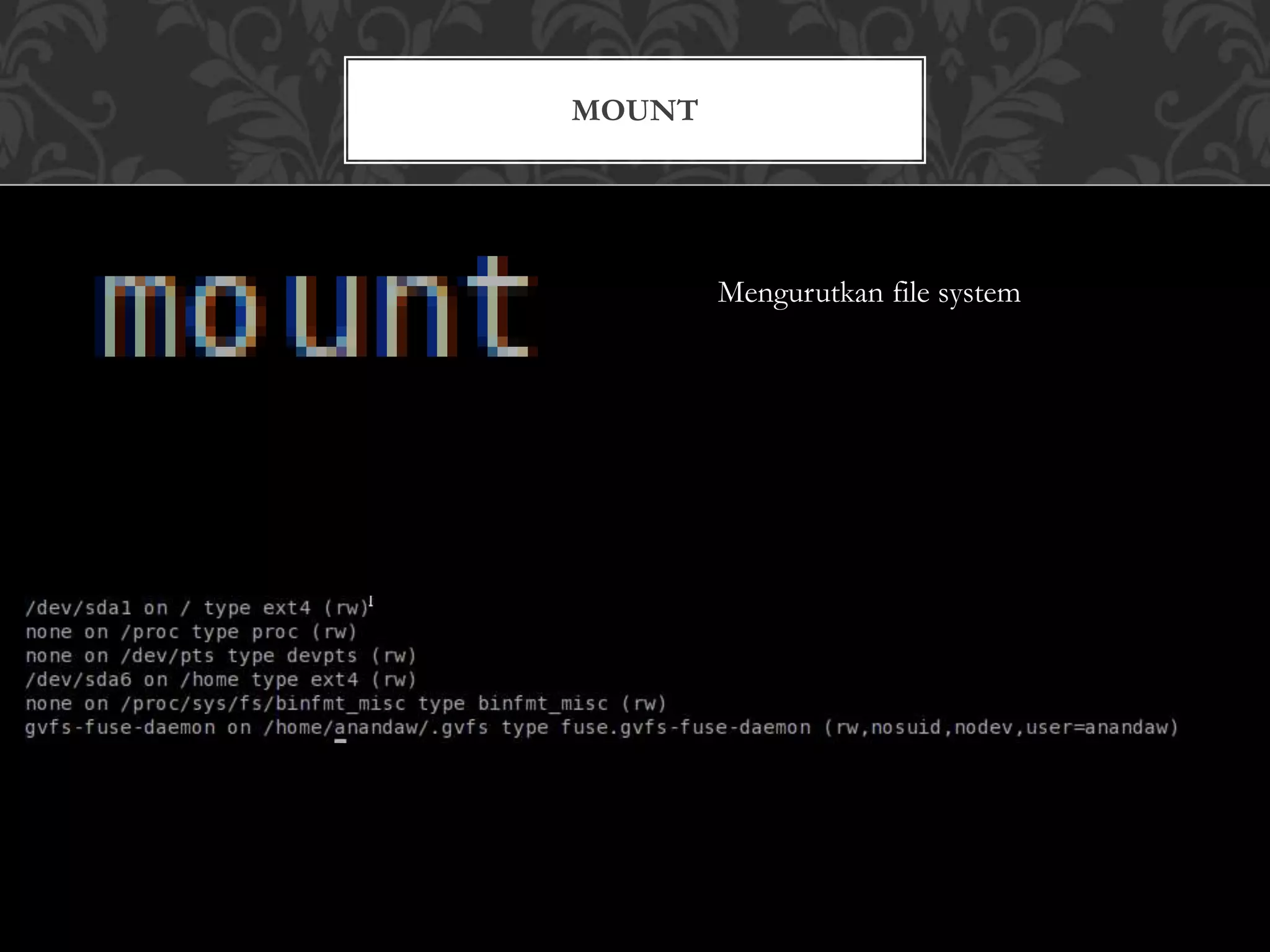 MOUNT
Mengurutkan file system
 