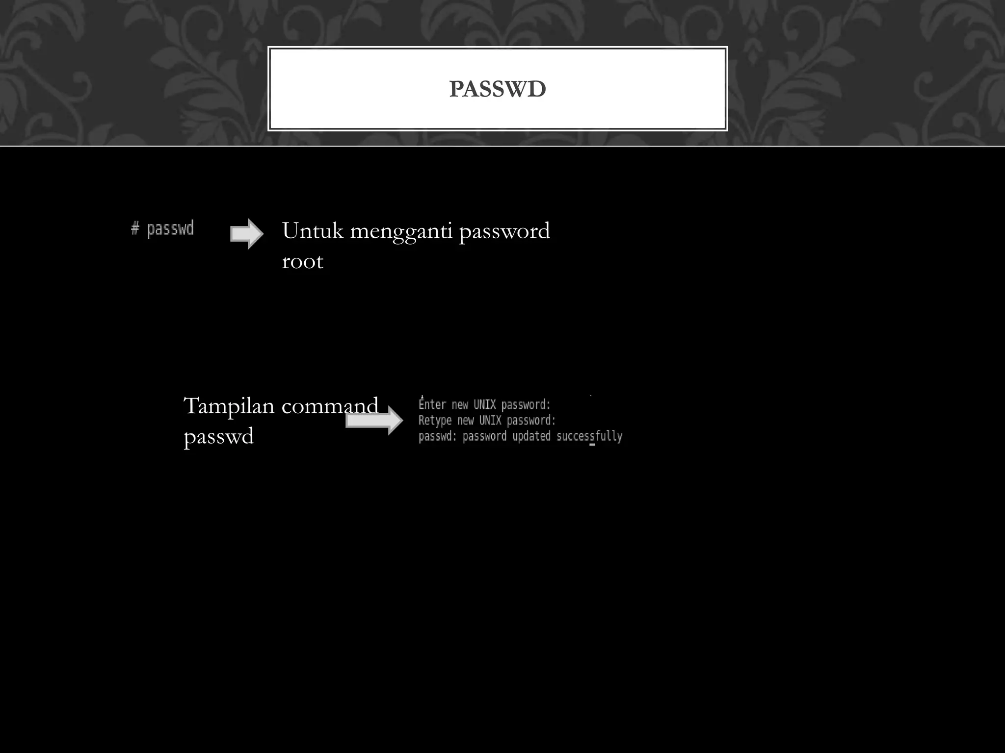PASSWD
Untuk mengganti password
root
Tampilan command
passwd
 