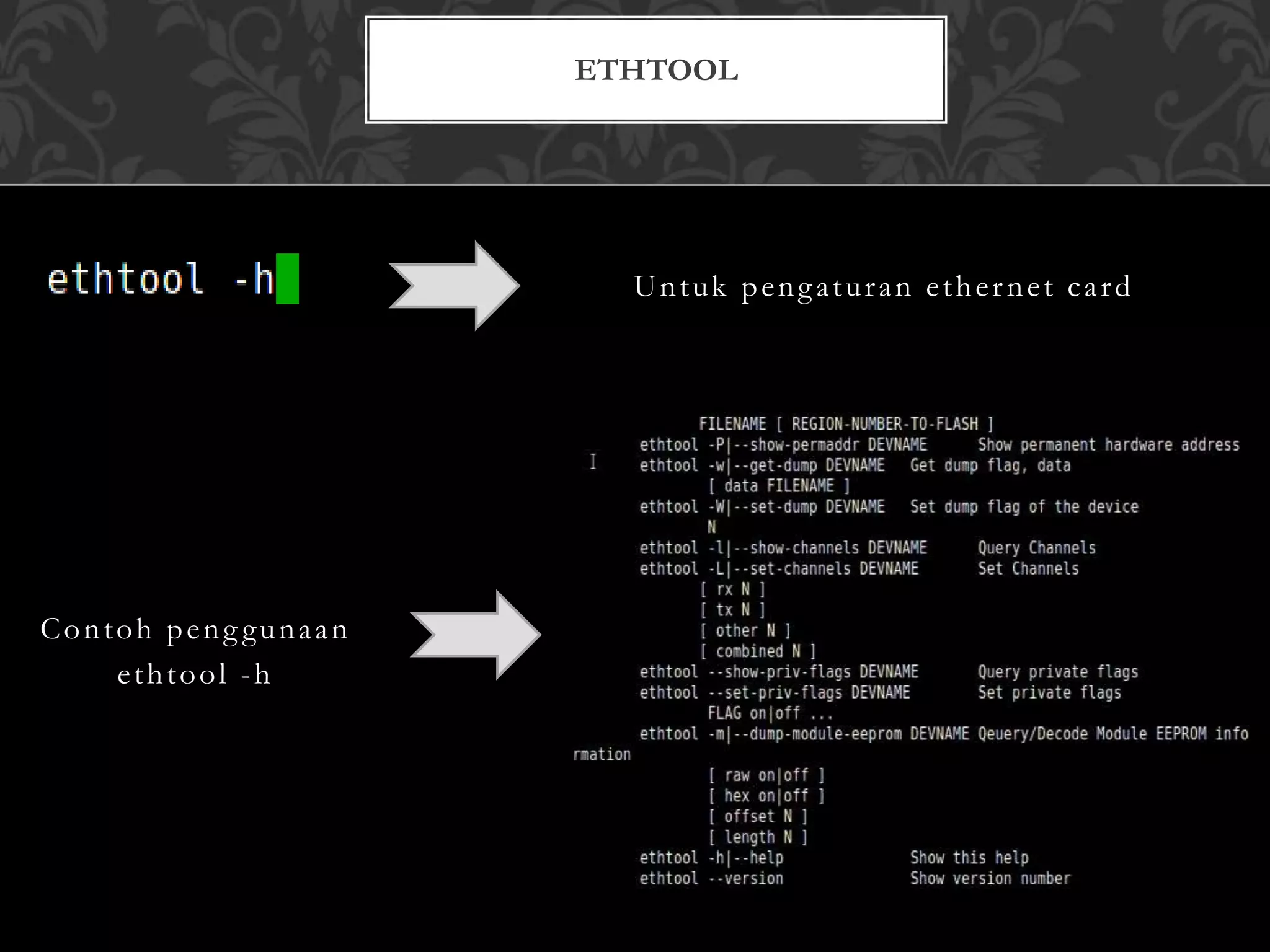 Untuk pengaturan ethernet card
Contoh peng gunaan
ethtool -h
ETHTOOL
 