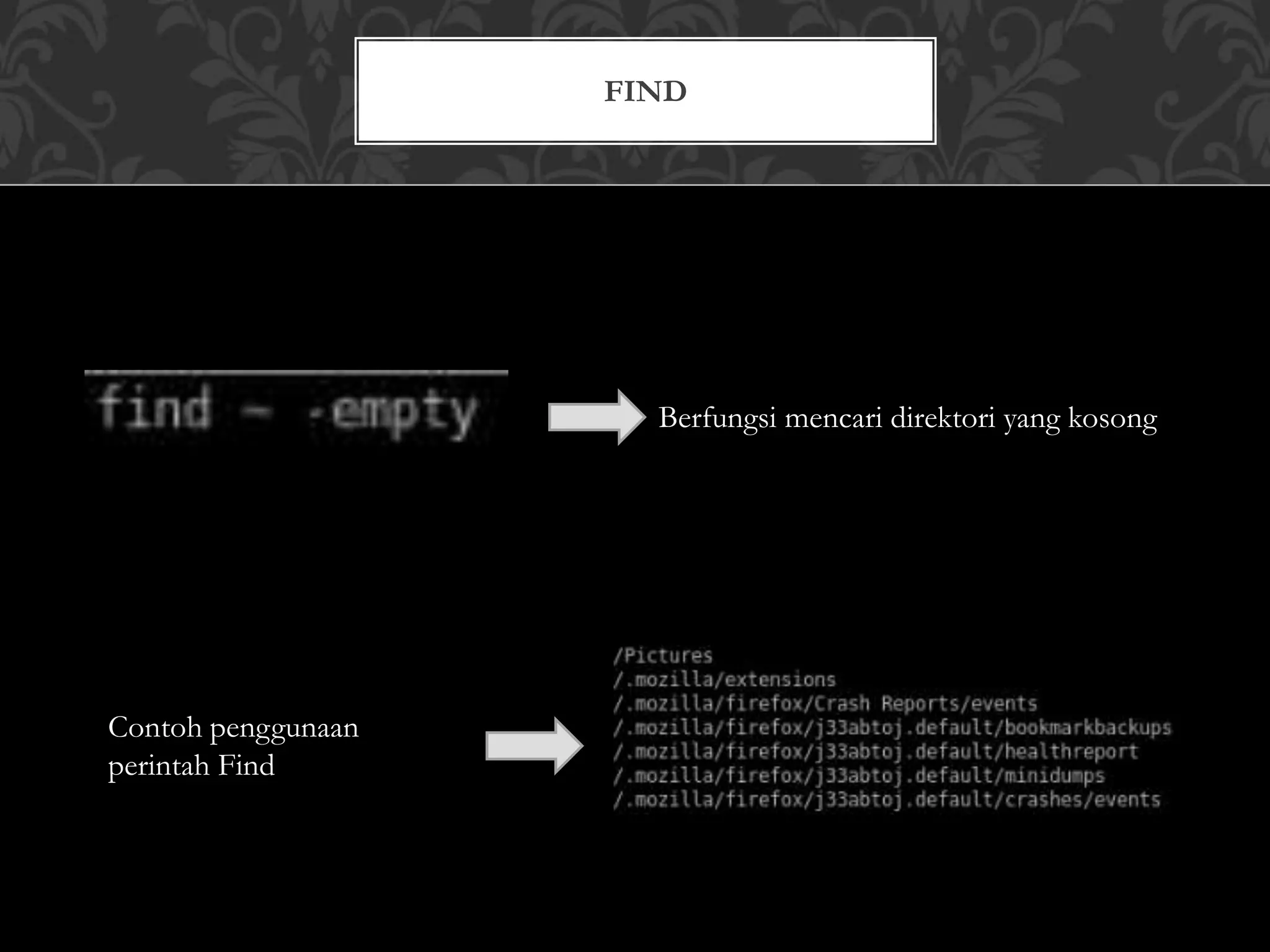 FIND
Berfungsi mencari direktori yang kosong
Contoh penggunaan
perintah Find
 
