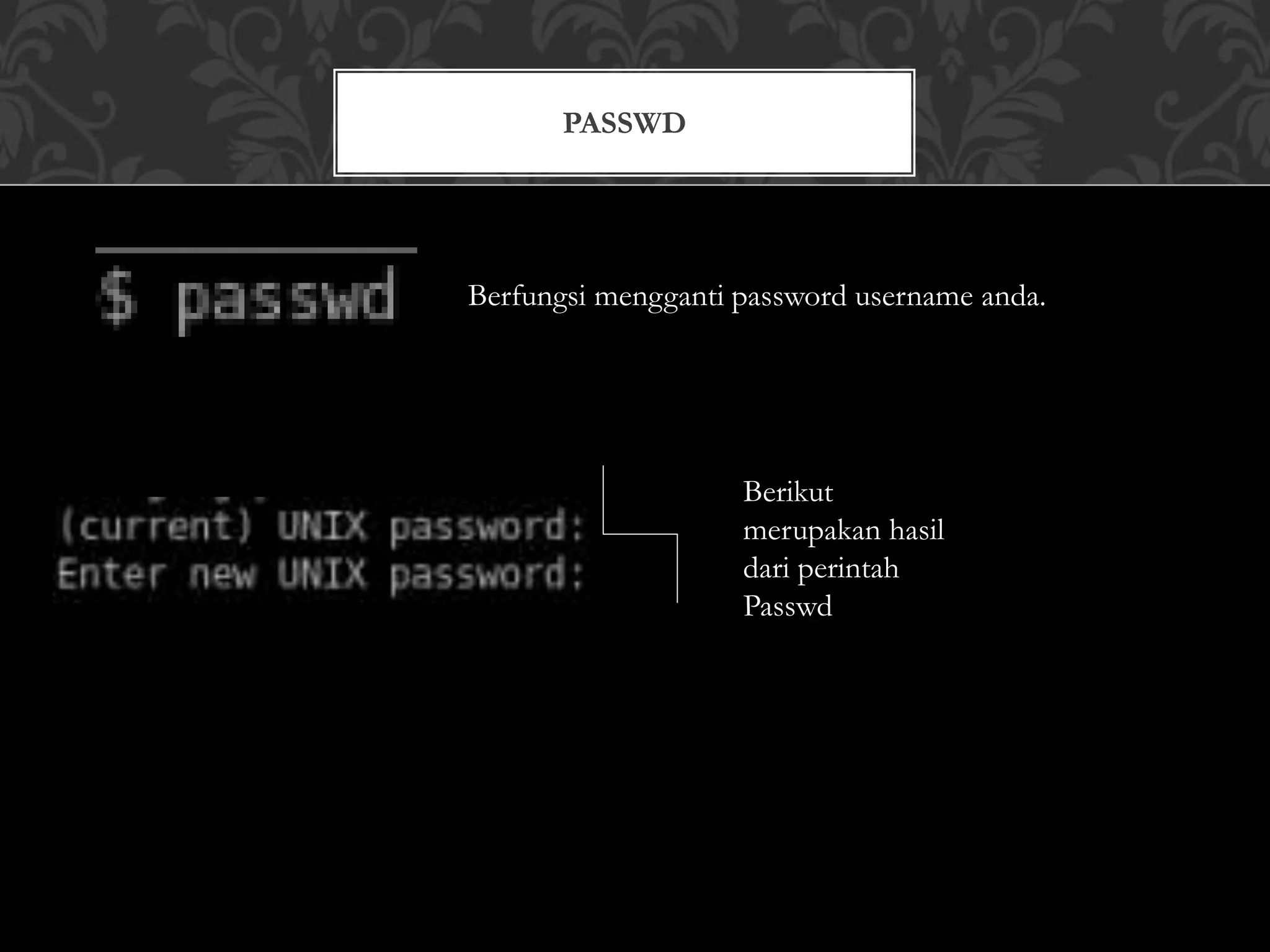 PASSWD
Berfungsi mengganti password username anda.
Berikut
merupakan hasil
dari perintah
Passwd
 