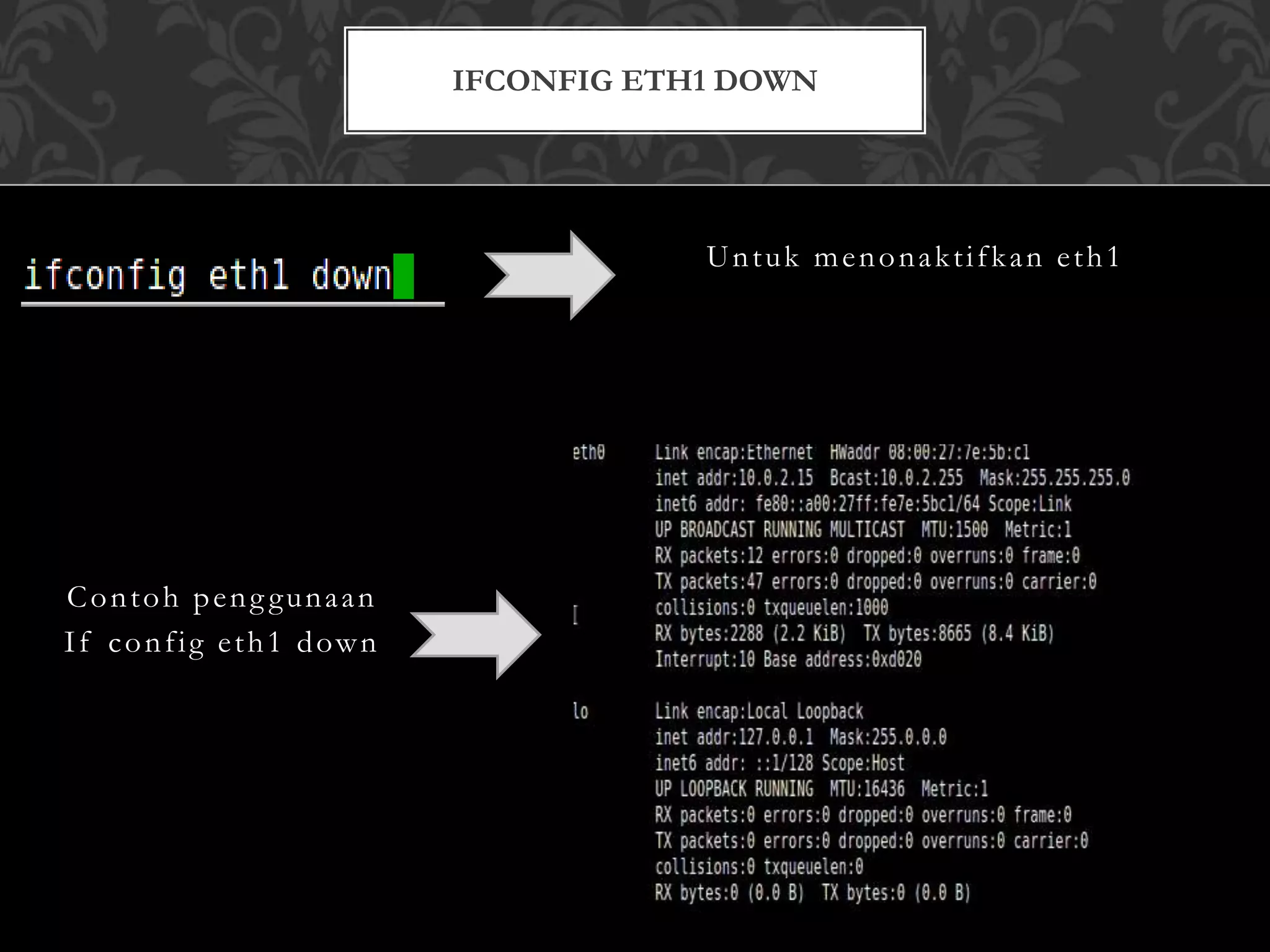 Untuk menonaktifkan eth1
Contoh peng gunaan
If config eth1 down
IFCONFIG ETH1 DOWN
 