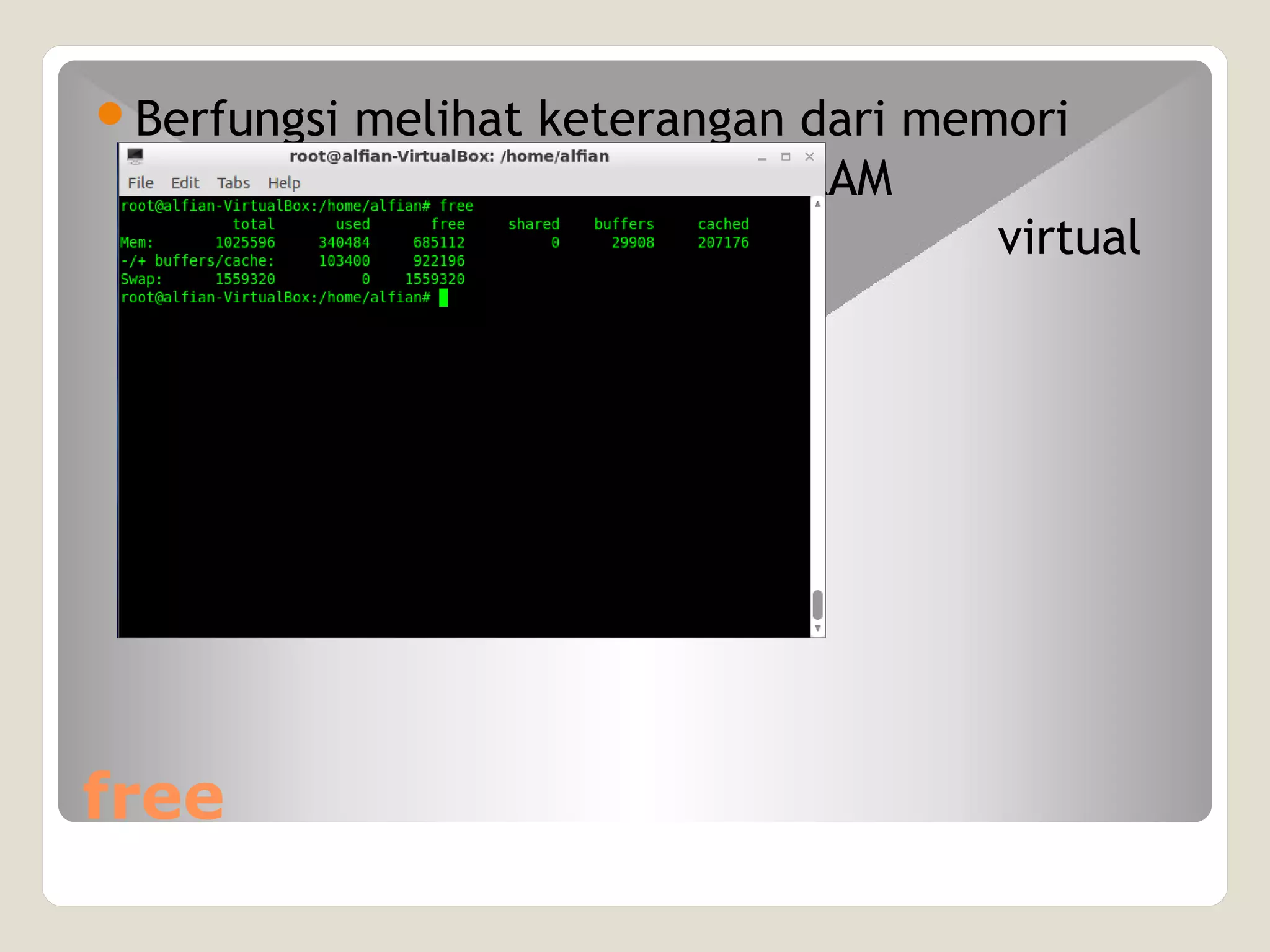 free
Berfungsi melihat keterangan dari memori
anda, baik RAM
atau memori virtual
RAM maupun memori virtual
 