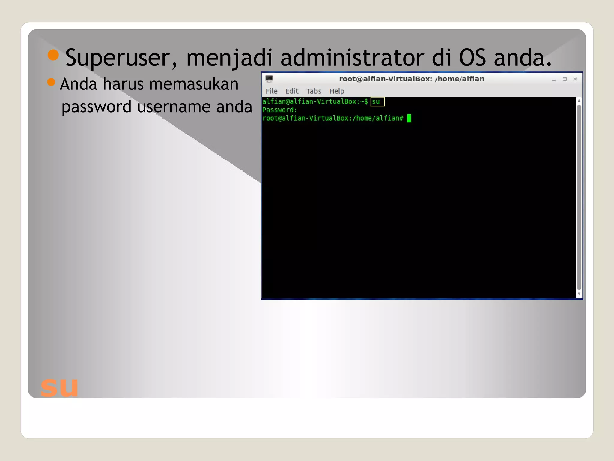 su
Superuser, menjadi administrator di OS anda.
Anda harus memasukan
password username anda
 