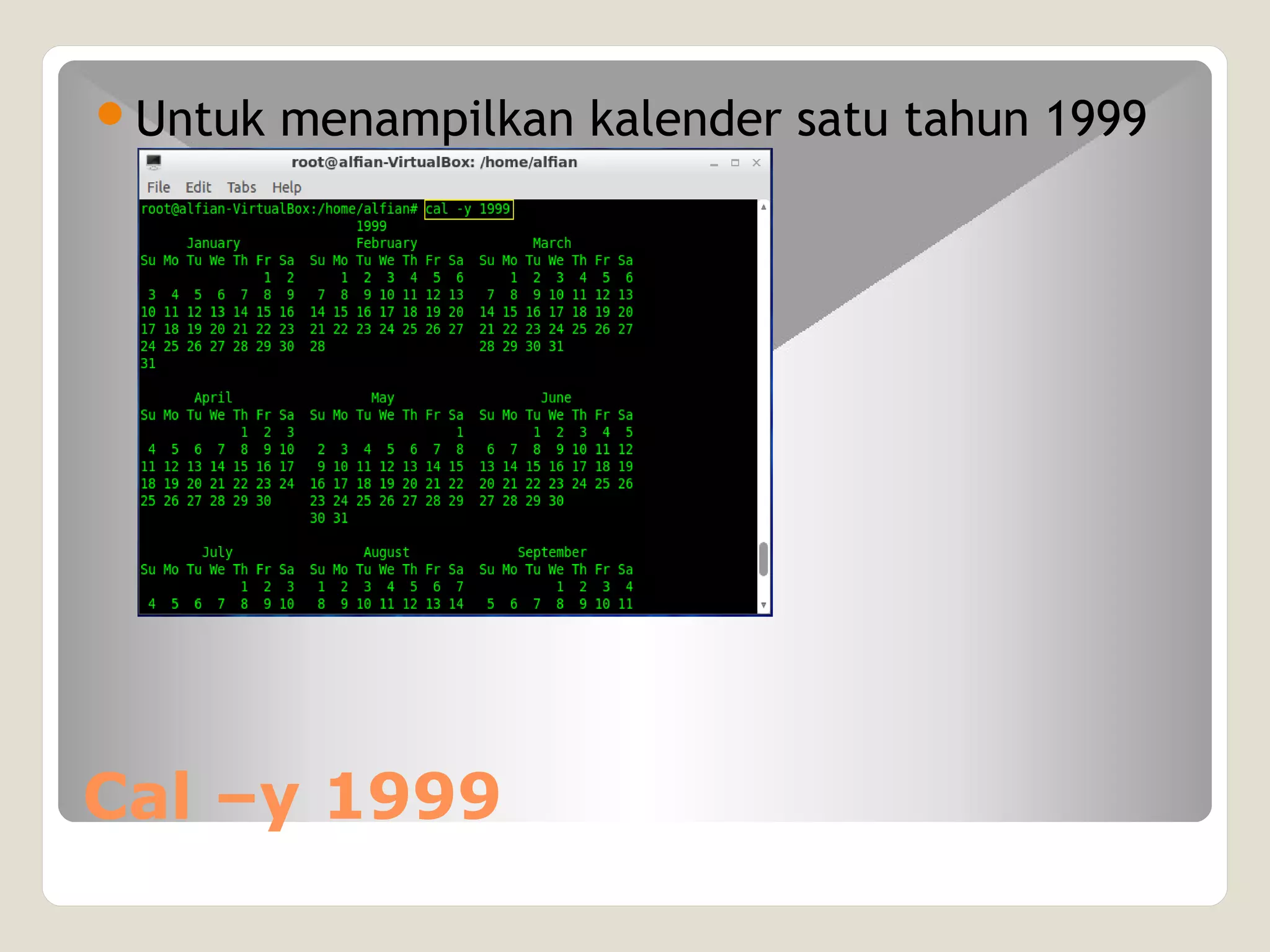 Cal –y 1999
Untuk menampilkan kalender satu tahun 1999
 