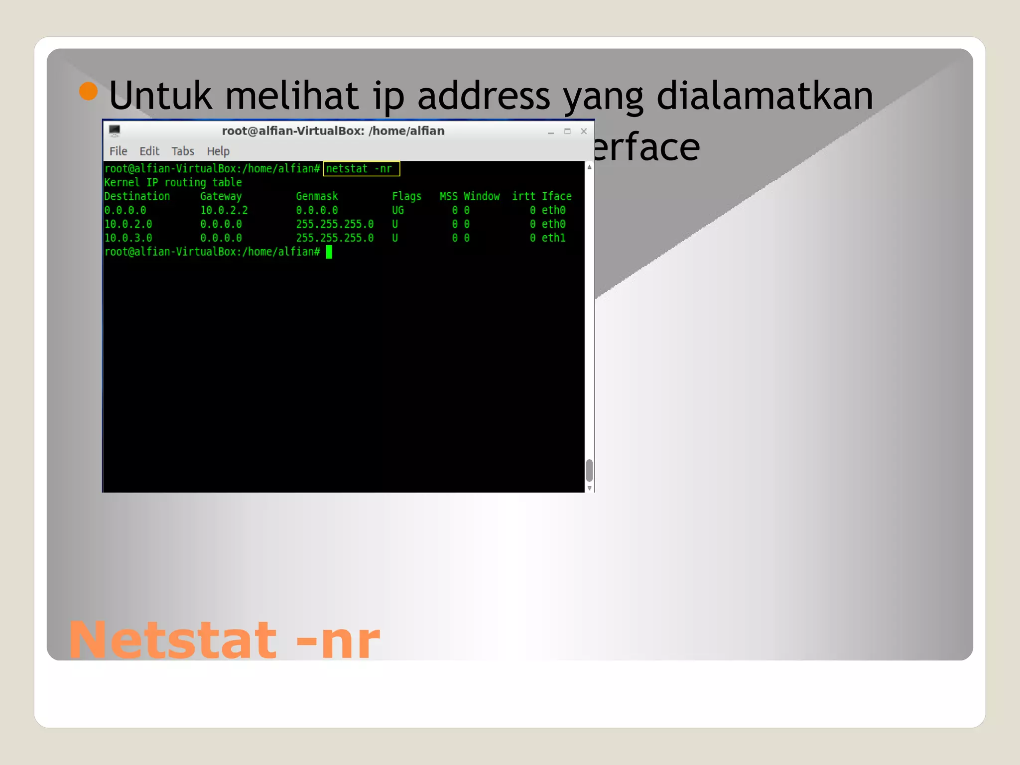 Netstat -nr
Untuk melihat ip address yang dialamatkan
oleh suatu interface
jaringan
 