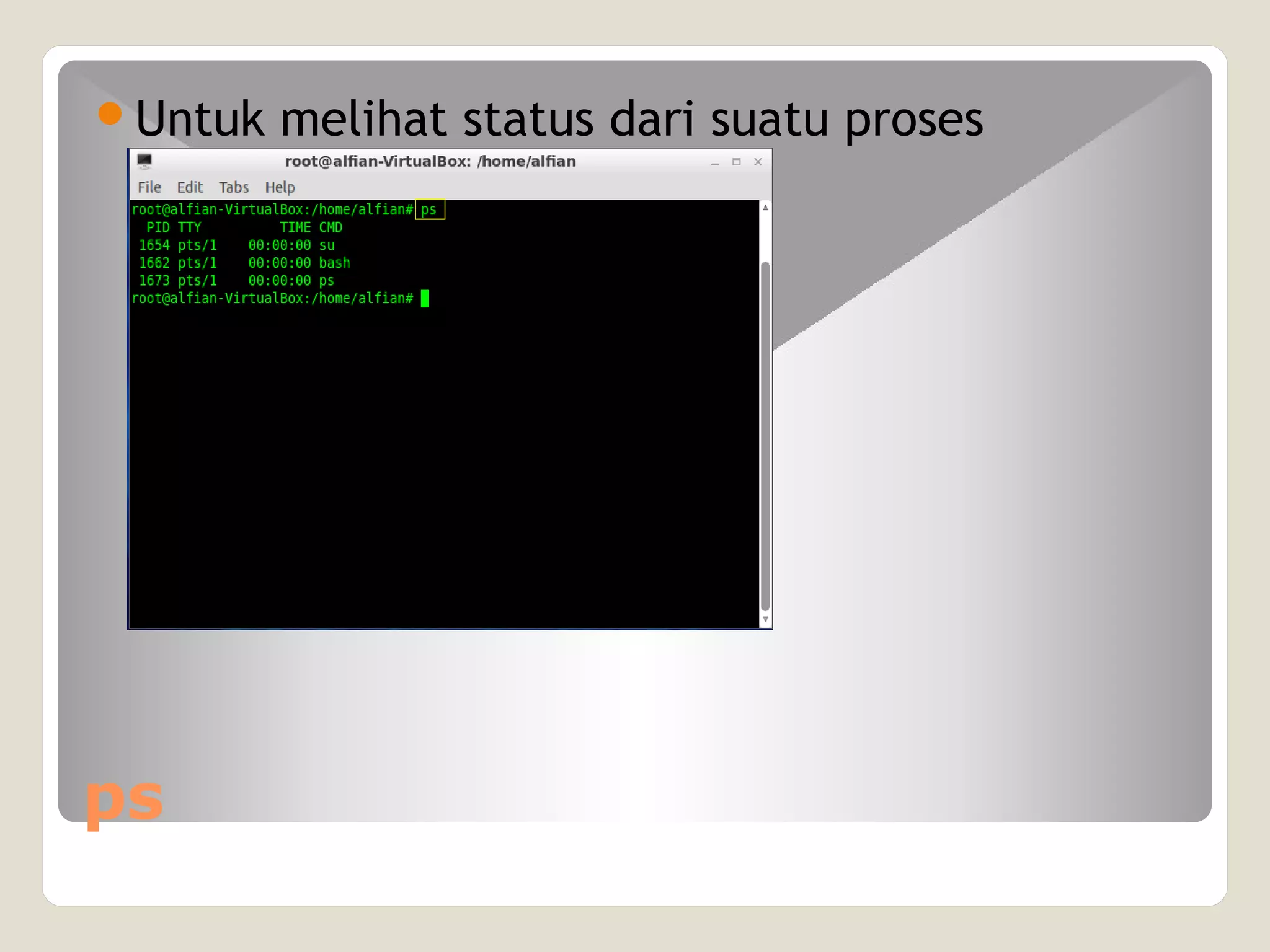 ps
Untuk melihat status dari suatu proses
 
