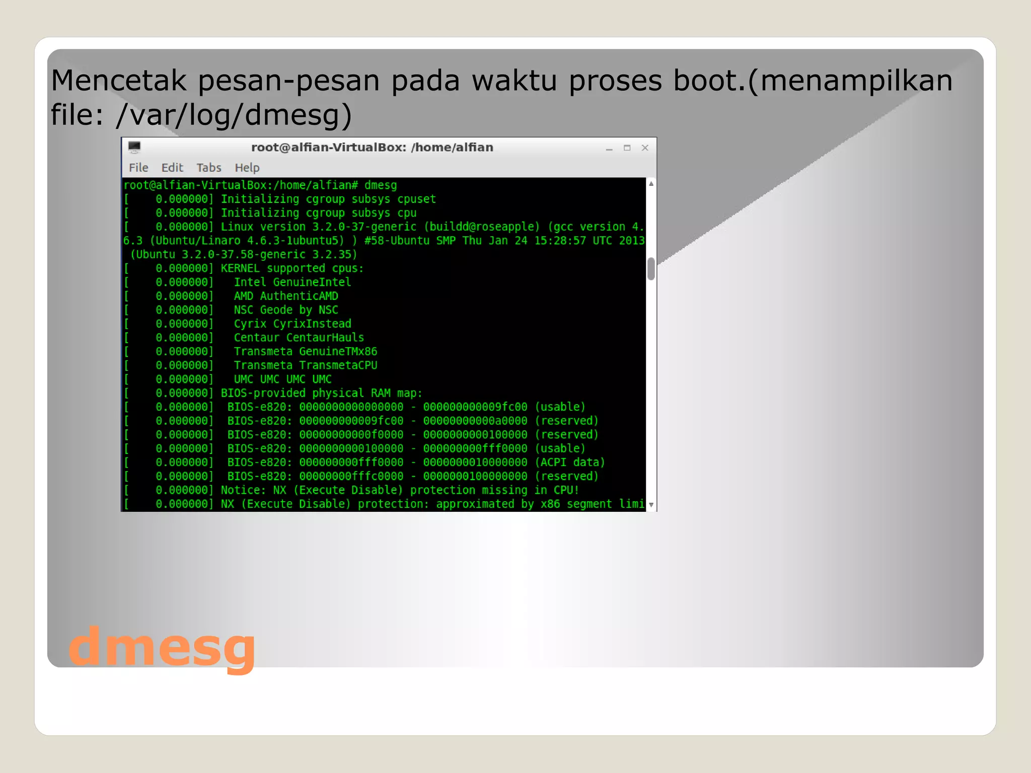 dmesg
Mencetak pesan-pesan pada waktu proses boot.(menampilkan
file: /var/log/dmesg)
 