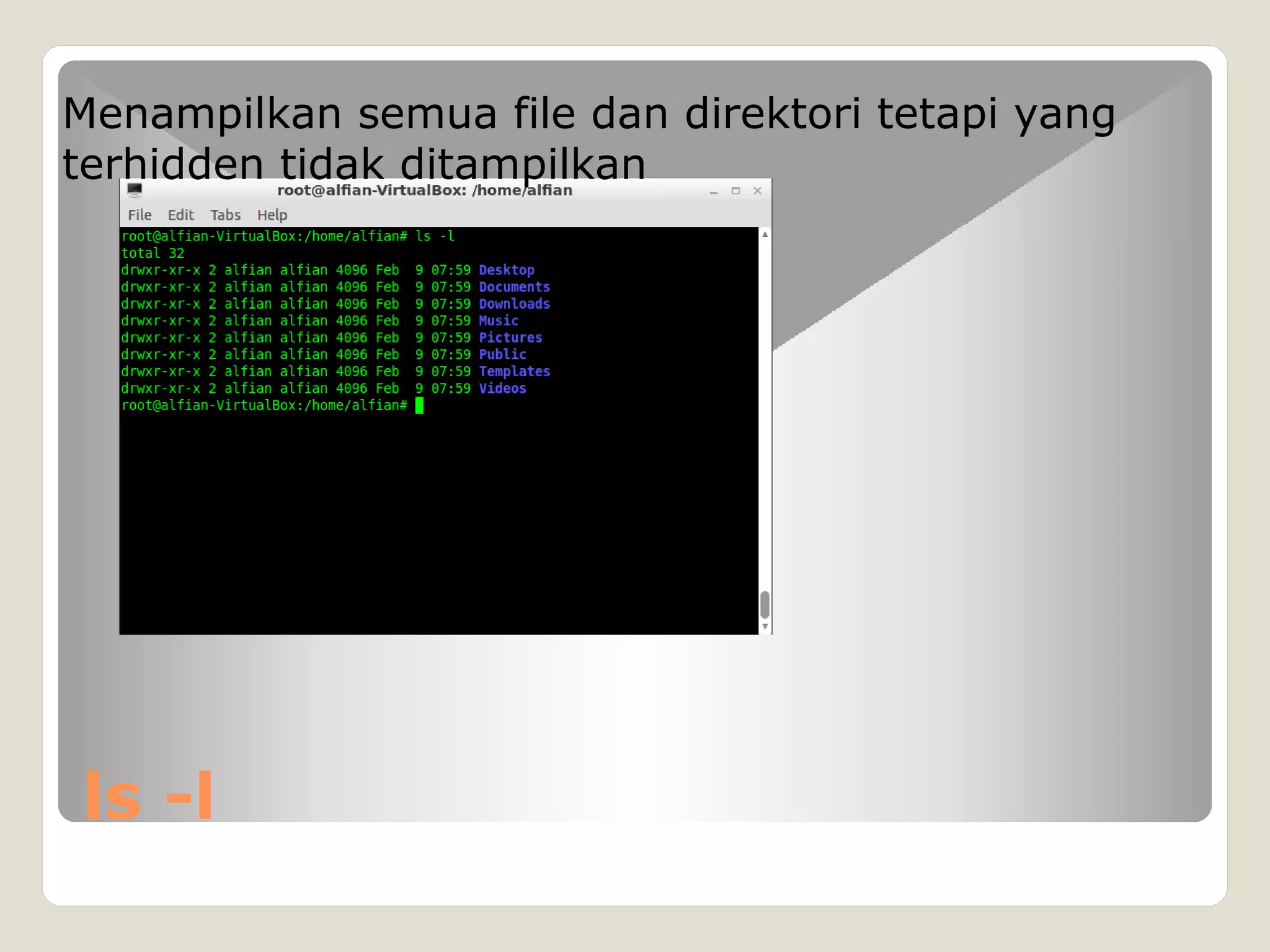 ls -l
Menampilkan semua file dan direktori tetapi yang
terhidden tidak ditampilkan
 