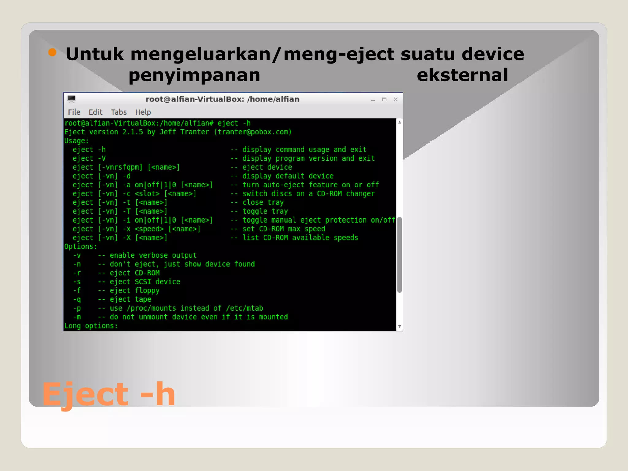 Eject -h
 Untuk mengeluarkan/meng-eject suatu device
penyimpanan eksternal
 