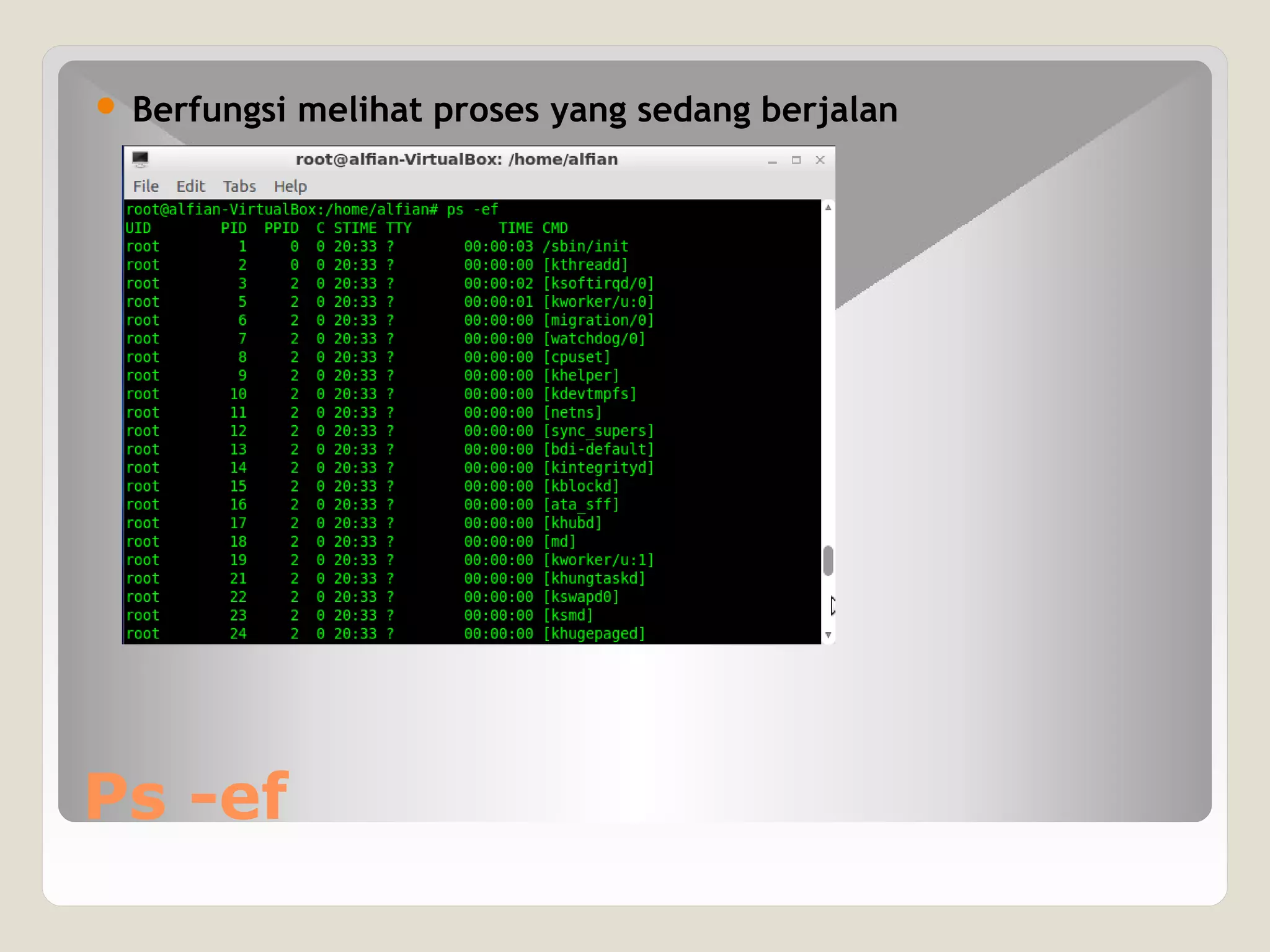 Ps -ef
 Berfungsi melihat proses yang sedang berjalan
 